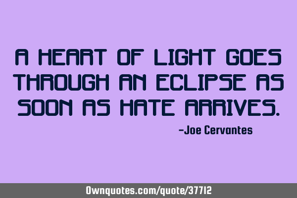 A heart of light goes through an eclipse as soon as hate