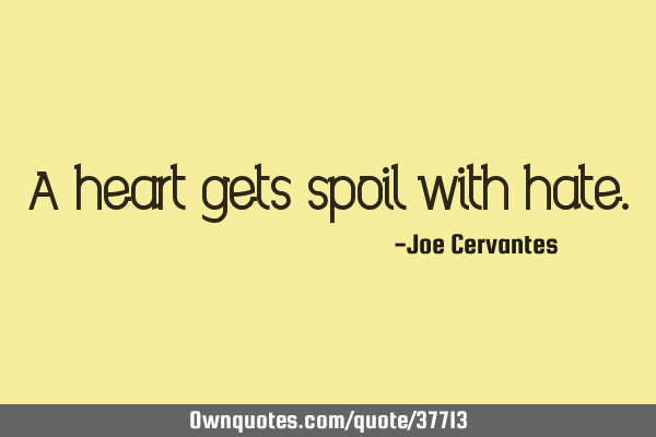 A heart gets spoil with