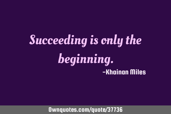 Succeeding is only the