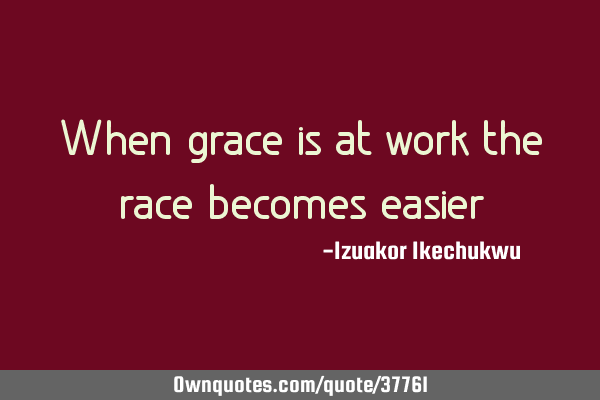 When grace is at work the race becomes
