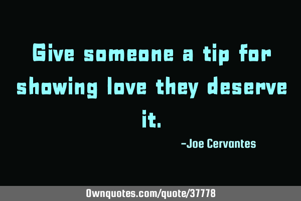 Give someone a tip for showing love they deserve