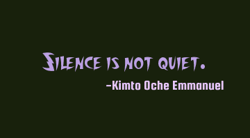Silence is not quiet.