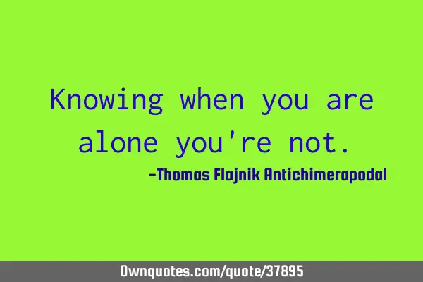 Knowing when you are alone you