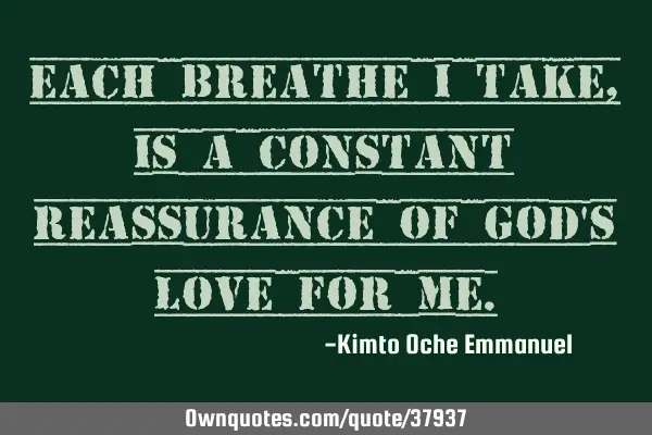 Each breathe I take, is a constant reassurance of God