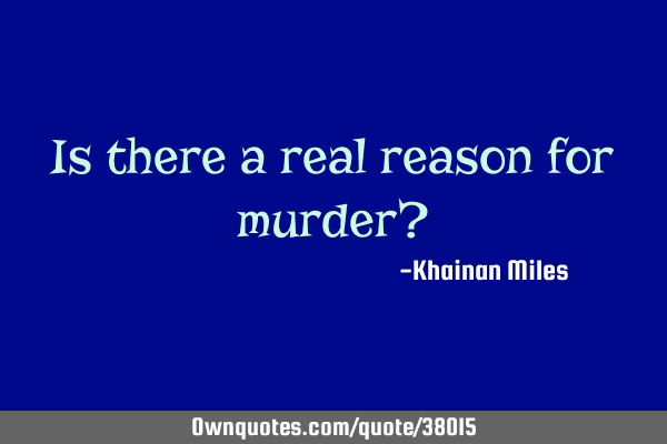 Is there a real reason for murder?