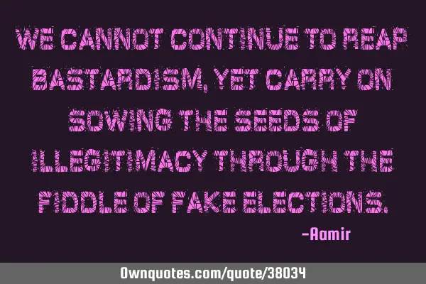 We cannot continue to reap bastardism, yet carry on sowing the seeds of illegitimacy through the