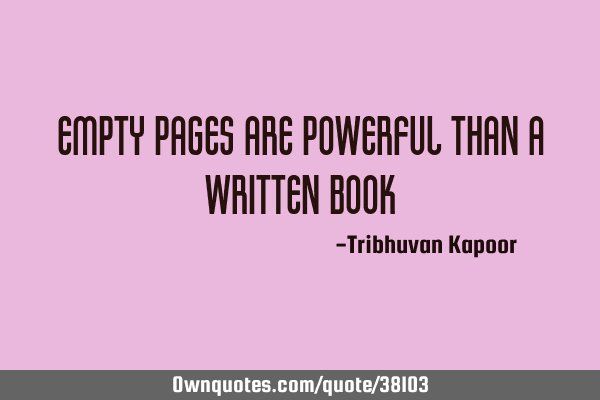 Empty pages are powerful than a written
