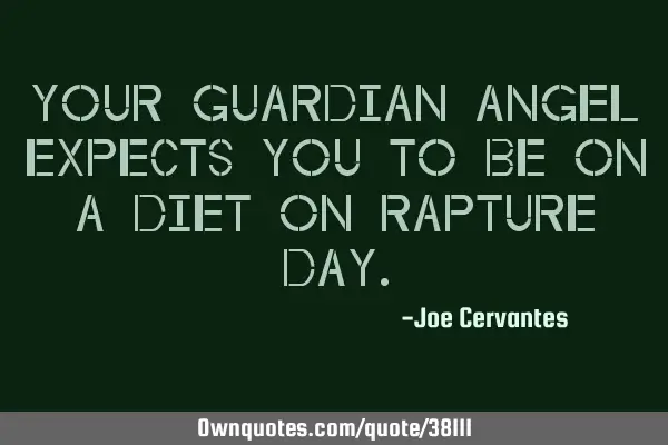 Your guardian angel expects you to be on a diet on rapture