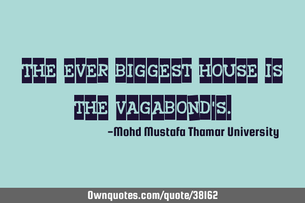 The ever biggest house is the vagabond