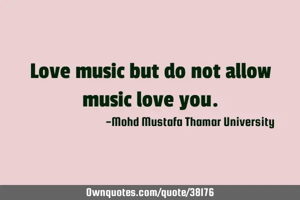 Love music but do not allow music love