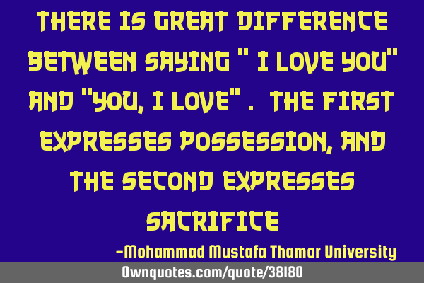 There is great difference between saying " I love you" and "You, I love" . The first expresses
