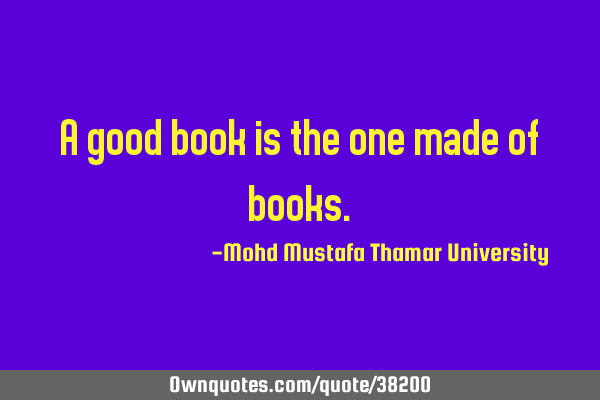 A good book is the one made of