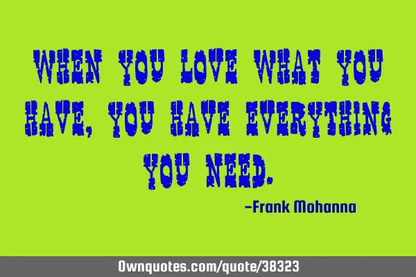 When you love what you have, you have everything you
