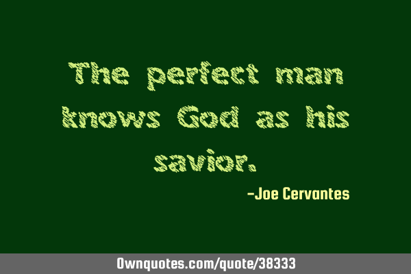 The perfect man knows God as his