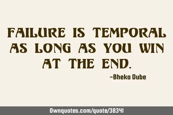 Failure is temporal as long as you win at the