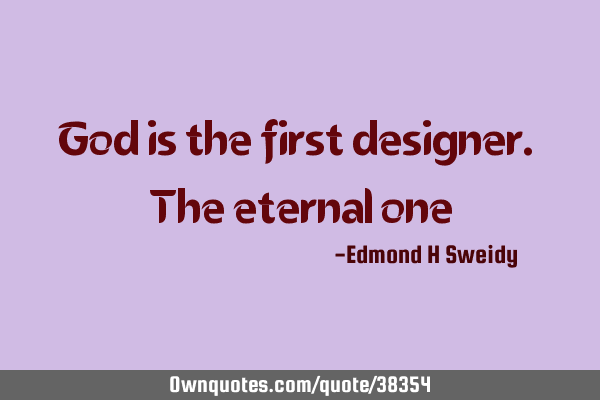 God is the first designer. The eternal