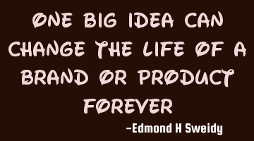 One big idea can change the life of a brand or product