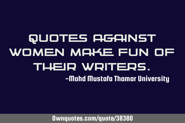 Quotes against women make fun of their