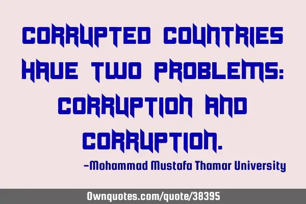 Corrupted countries have two problems: corruption and