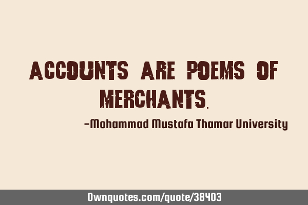 Accounts are poems of