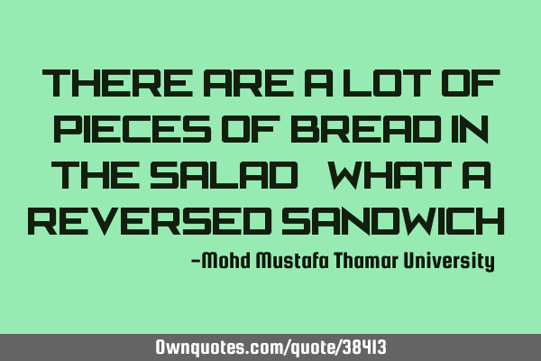 There are a lot of pieces of bread in the salad ; what a reversed sandwich !