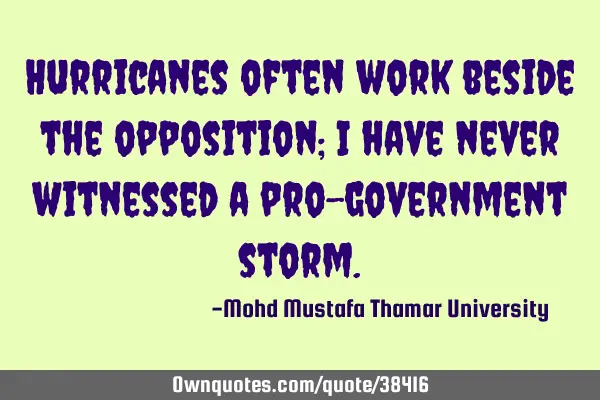 Hurricanes often work beside the opposition; I have never witnessed a pro-government