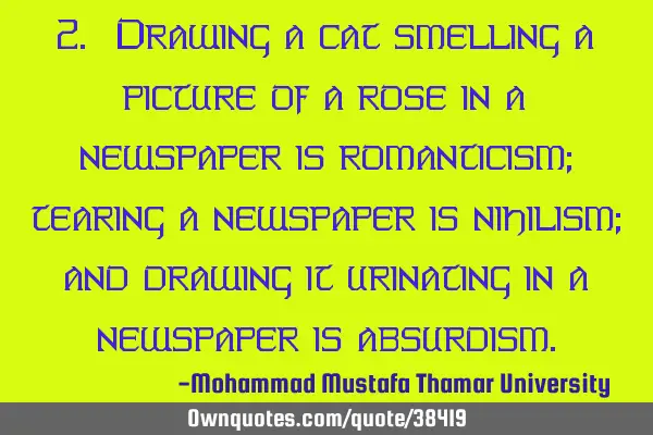 2. Drawing a cat smelling a picture of a rose in a newspaper is romanticism; tearing a newspaper is