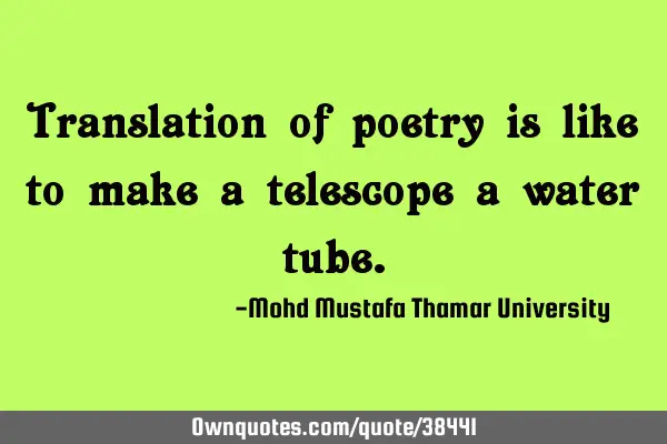 Translation of poetry is like to make a telescope a water