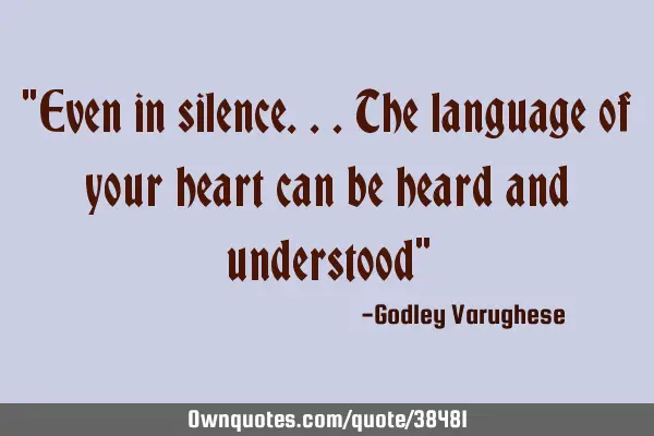 "Even in silence...the language of your heart can be heard and understood"