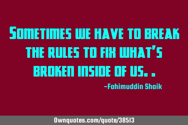 Sometimes we have to break the rules to fix what
