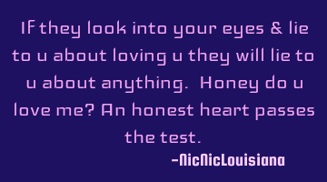 If they look into your eyes & lie to u about loving u they will lie to u about anything. Honey do u