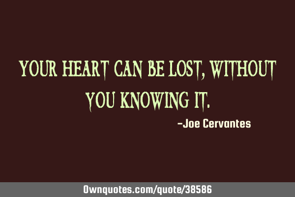 Your heart can be lost, without you knowing