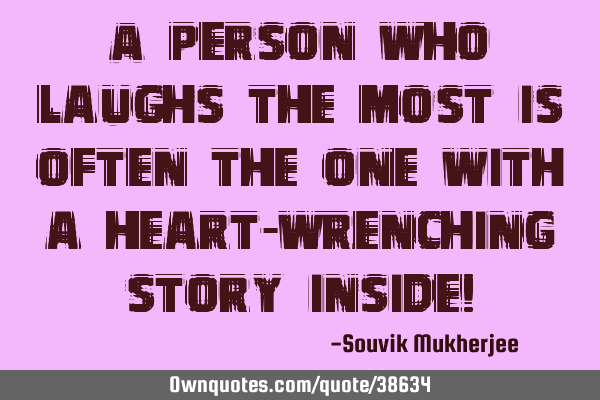 A person who laughs the most is often the one with a heart-wrenching story inside!