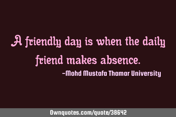 A friendly day is when the daily friend makes