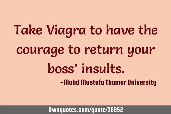 Take Viagra to have the courage to return your boss’