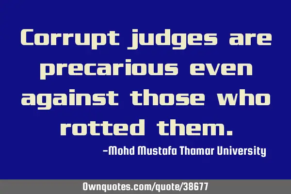 Corrupt judges are precarious even against those who rotted