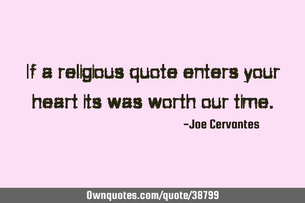 If a religious quote enters your heart its was worth our