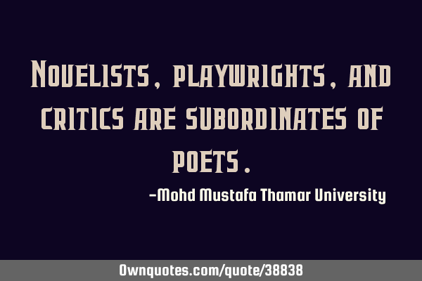 Novelists, playwrights, and critics are subordinates of