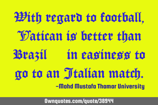 With regard to football , Vatican is better than Brazil …… in easiness to go to an Italian