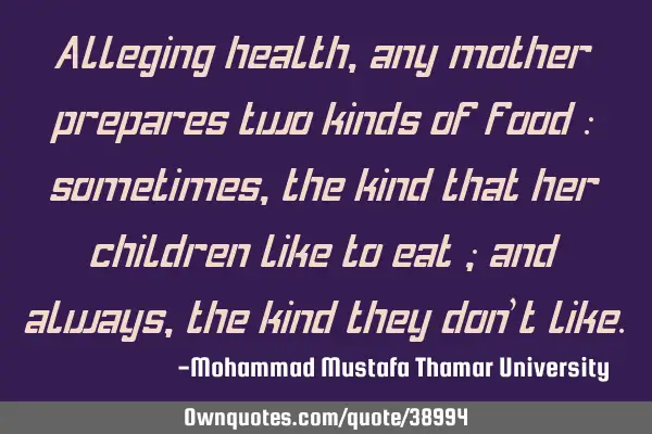 Alleging health, any mother prepares two kinds of food : sometimes, the kind that her children like