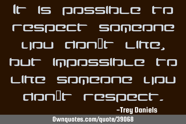 It is possible to respect someone you don