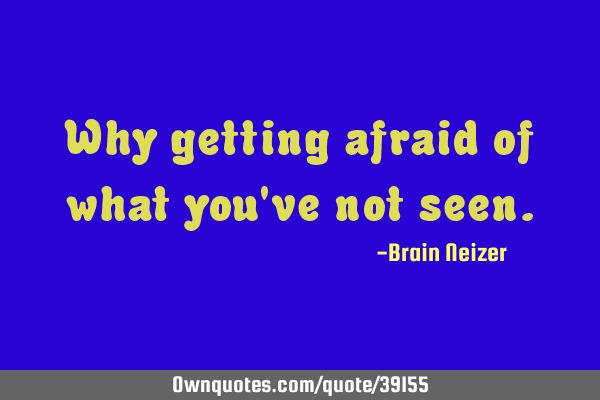 Why getting afraid of what you