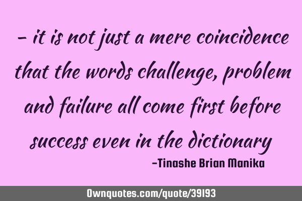 - it is not just a mere coincidence that the words challenge, problem and failure all come first