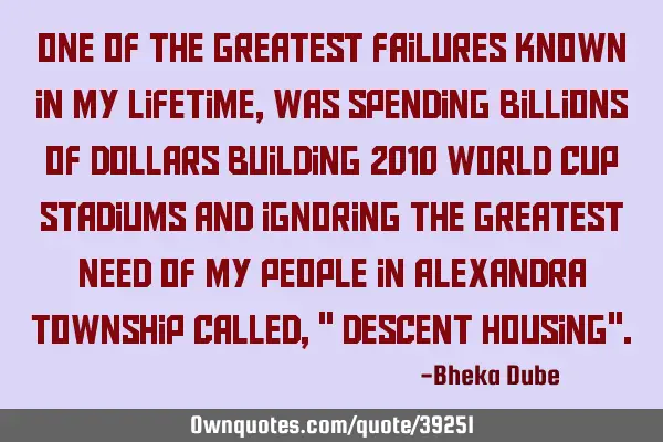 One of the greatest failures known in my lifetime, was spending billions of dollars building 2010