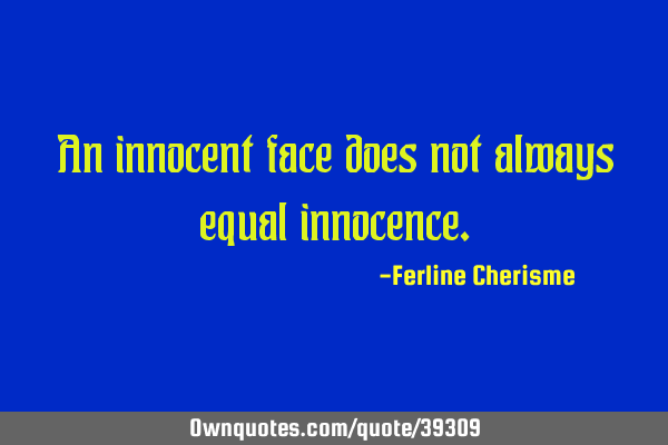 An innocent face does not always equal