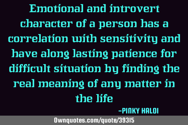 Emotional and introvert character of a person has a correlation with sensitivity and have along