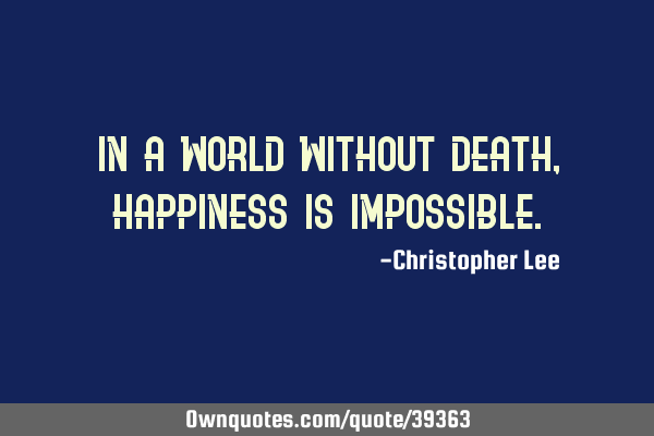 In a world without death, happiness is