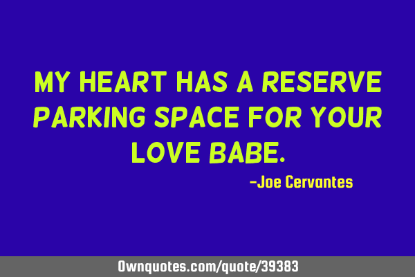 My heart has a reserve parking space for your love