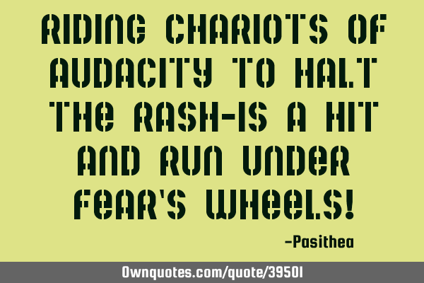 Riding chariots of audacity to halt the rash-Is a hit and run under fear