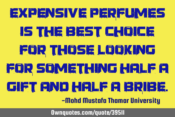Expensive perfumes is the best choice for those looking for something half a gift and half a